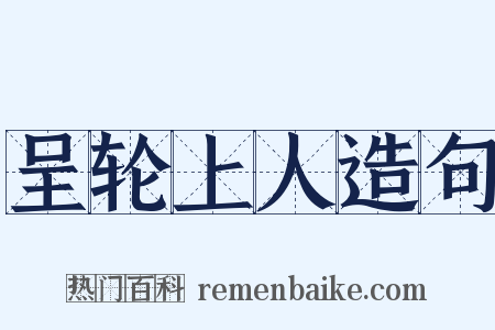 呈轮上人造句是什么意思的图片